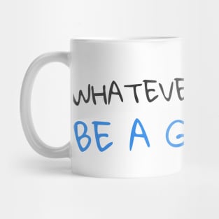 Quote - "Whatever you are, be a good one" Mug